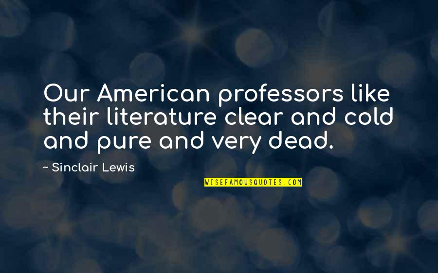 American Literature Quotes By Sinclair Lewis: Our American professors like their literature clear and
