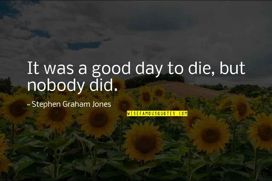 American Literature Quotes By Stephen Graham Jones: It was a good day to die, but