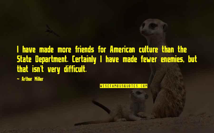 American Made Quotes By Arthur Miller: I have made more friends for American culture