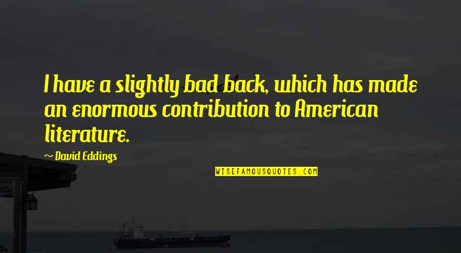 American Made Quotes By David Eddings: I have a slightly bad back, which has