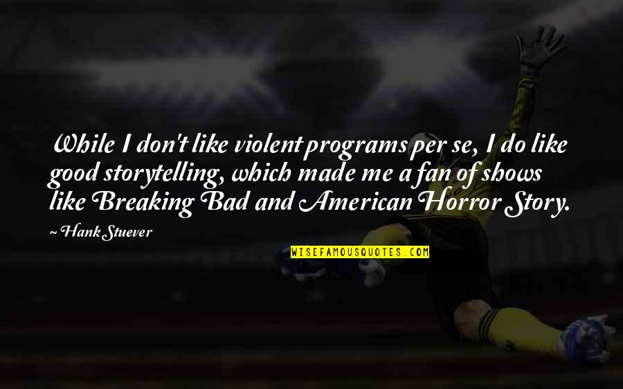 American Made Quotes By Hank Stuever: While I don't like violent programs per se,