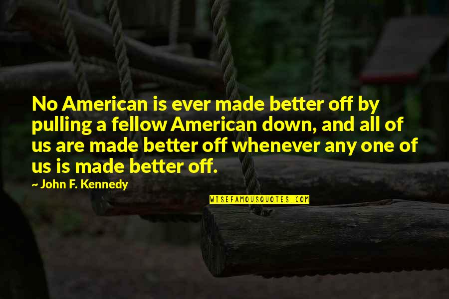 American Made Quotes By John F. Kennedy: No American is ever made better off by