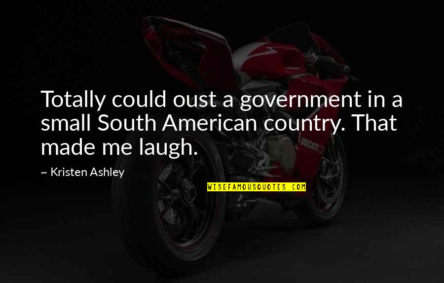 American Made Quotes By Kristen Ashley: Totally could oust a government in a small