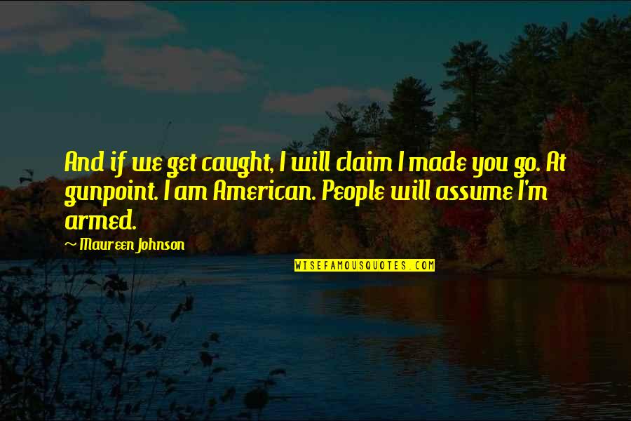 American Made Quotes By Maureen Johnson: And if we get caught, I will claim