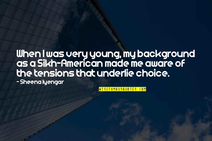 American Made Quotes By Sheena Iyengar: When I was very young, my background as