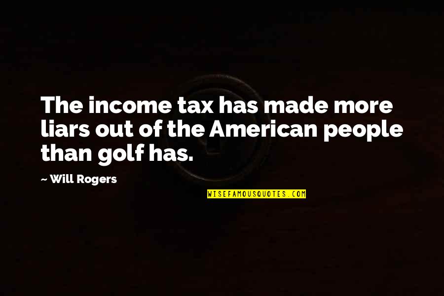 American Made Quotes By Will Rogers: The income tax has made more liars out