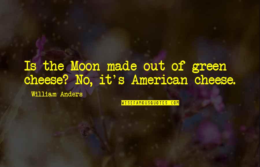 American Made Quotes By William Anders: Is the Moon made out of green cheese?