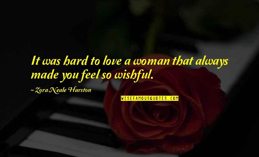 American Made Quotes By Zora Neale Hurston: It was hard to love a woman that