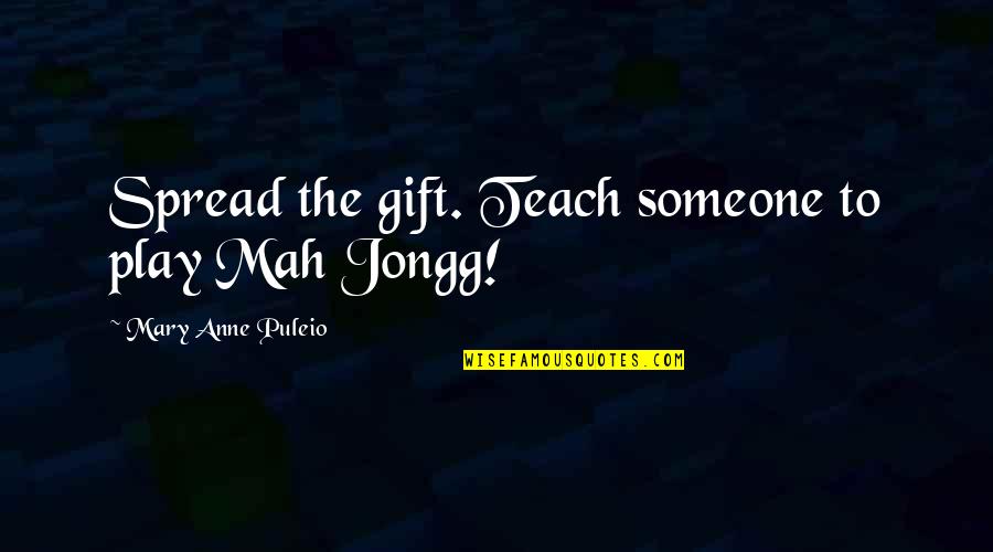 American Mah Jongg Quotes By Mary Anne Puleio: Spread the gift. Teach someone to play Mah