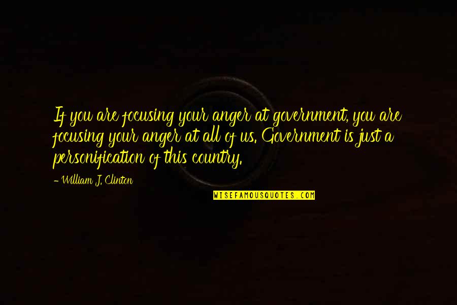 American Manifest Destiny Quotes By William J. Clinton: If you are focusing your anger at government,