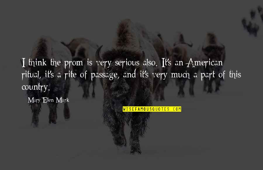 American Mary Quotes By Mary Ellen Mark: I think the prom is very serious also.