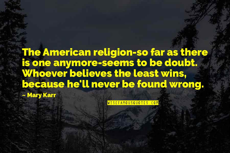 American Mary Quotes By Mary Karr: The American religion-so far as there is one