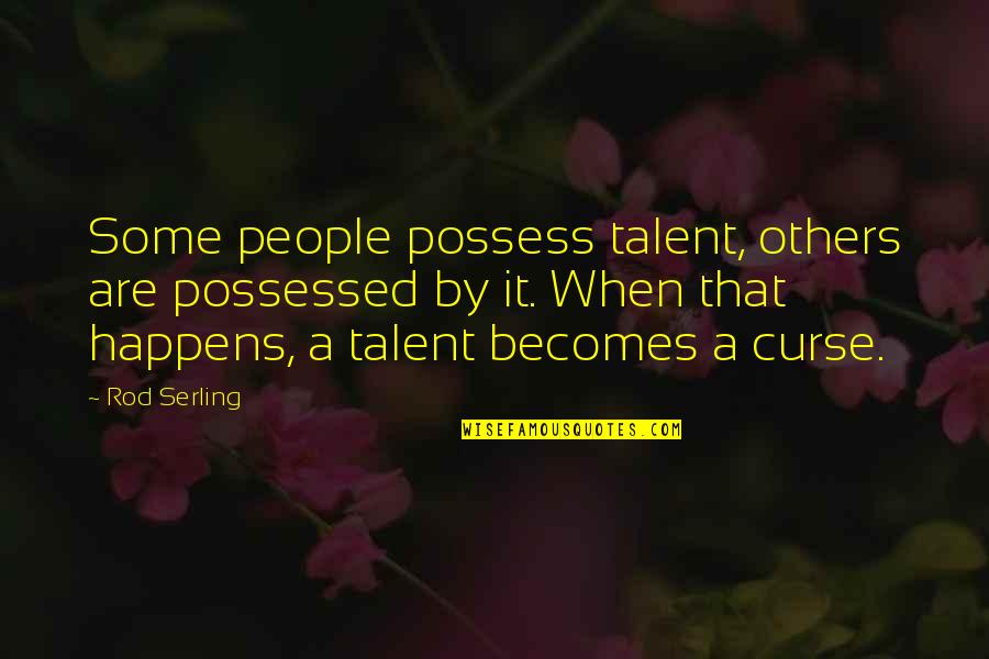 American Mcgee Quotes By Rod Serling: Some people possess talent, others are possessed by