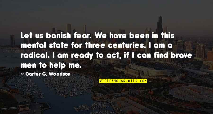 American Me Quotes By Carter G. Woodson: Let us banish fear. We have been in