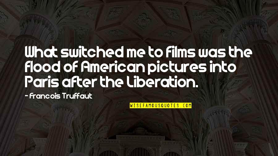 American Me Quotes By Francois Truffaut: What switched me to films was the flood