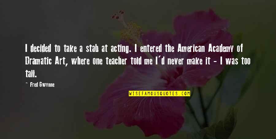American Me Quotes By Fred Gwynne: I decided to take a stab at acting.