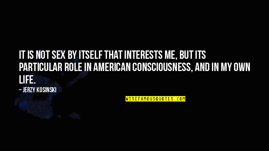 American Me Quotes By Jerzy Kosinski: It is not sex by itself that interests