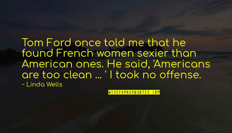 American Me Quotes By Linda Wells: Tom Ford once told me that he found