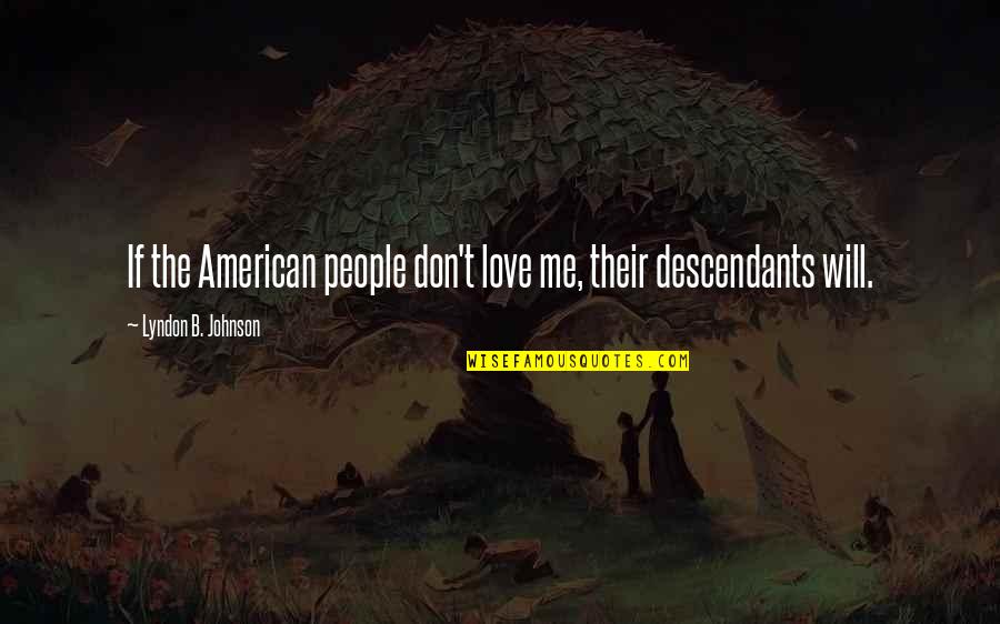 American Me Quotes By Lyndon B. Johnson: If the American people don't love me, their