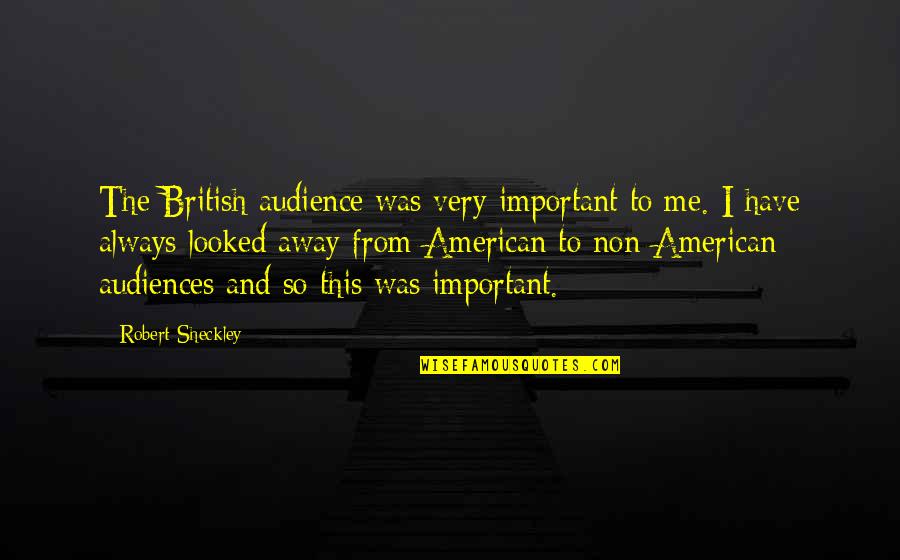 American Me Quotes By Robert Sheckley: The British audience was very important to me.