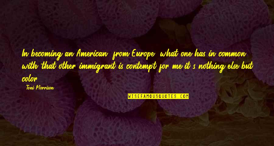 American Me Quotes By Toni Morrison: In becoming an American, from Europe, what one