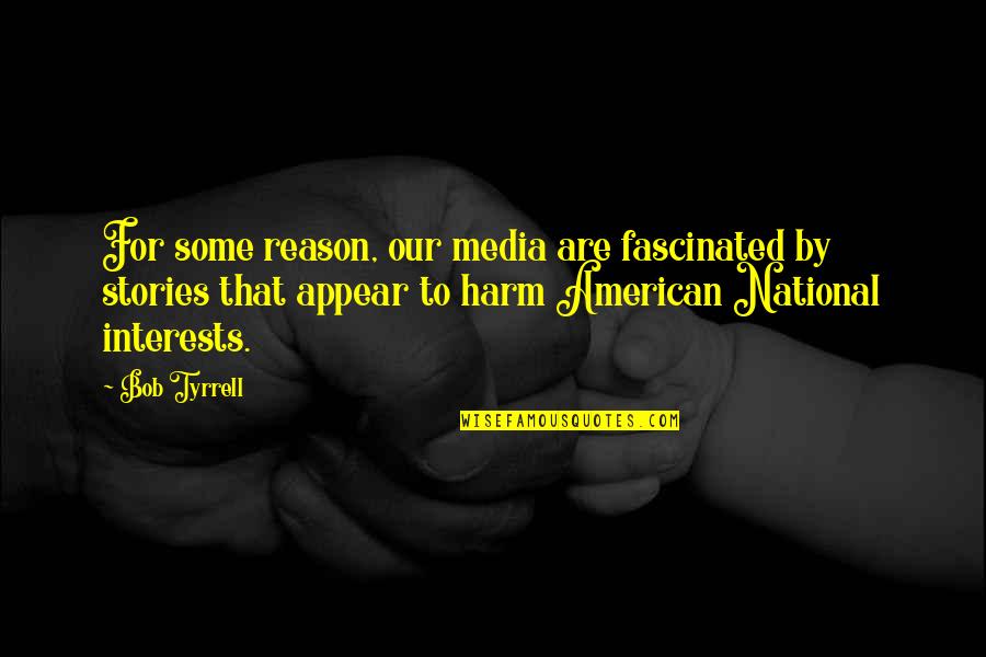 American Media Quotes By Bob Tyrrell: For some reason, our media are fascinated by