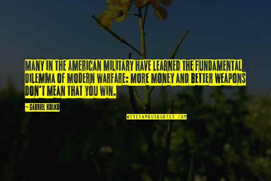 American Military Quotes By Gabriel Kolko: Many in the American military have learned the