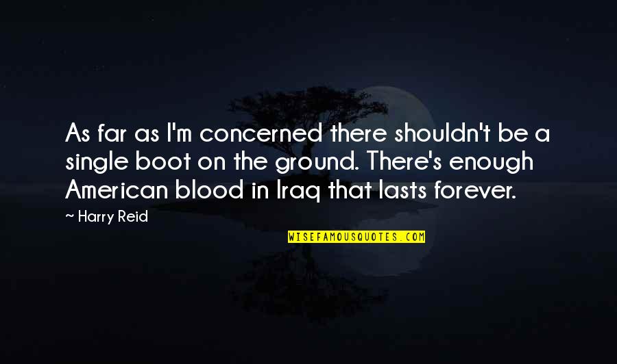 American Military Quotes By Harry Reid: As far as I'm concerned there shouldn't be