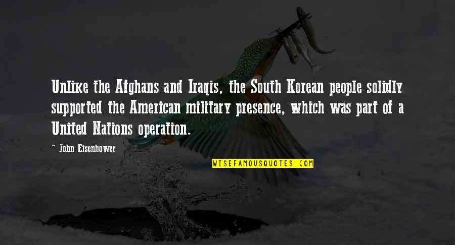 American Military Quotes By John Eisenhower: Unlike the Afghans and Iraqis, the South Korean