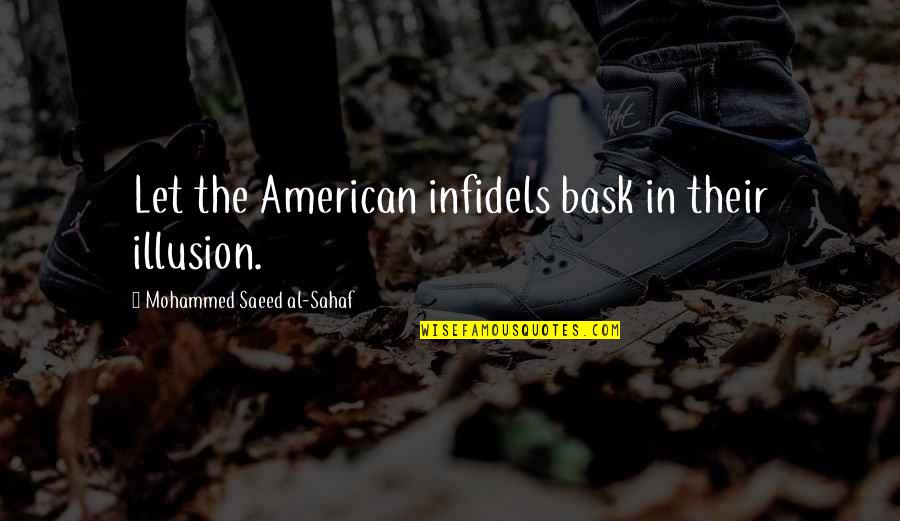 American Military Quotes By Mohammed Saeed Al-Sahaf: Let the American infidels bask in their illusion.