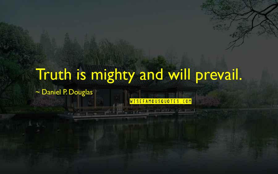 American Modernism Quotes By Daniel P. Douglas: Truth is mighty and will prevail.