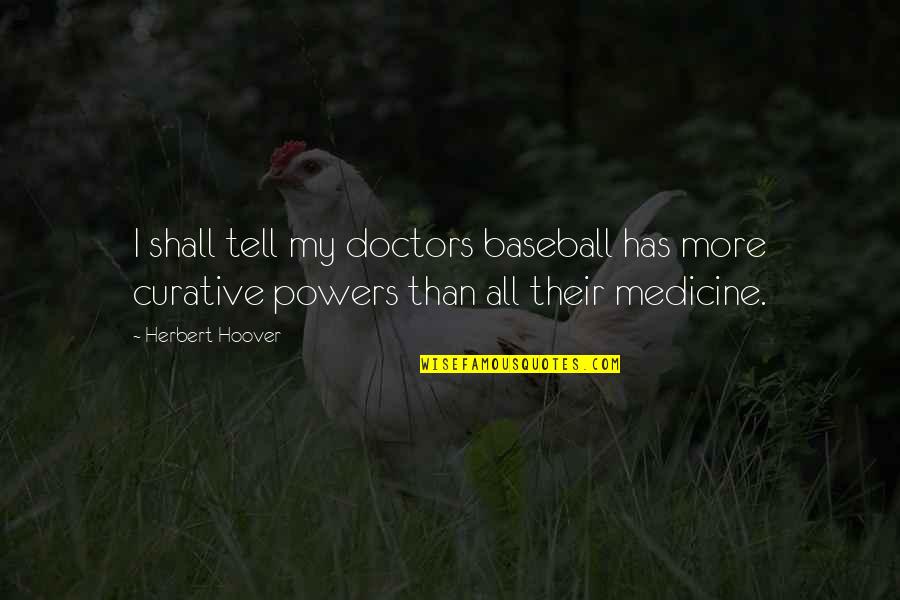 American Muscle Tv Quotes By Herbert Hoover: I shall tell my doctors baseball has more