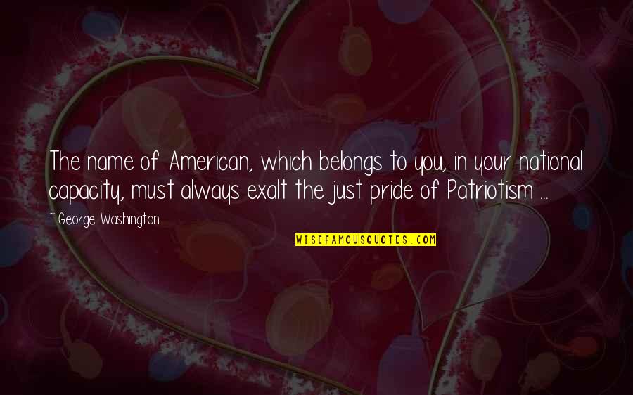 American National Quotes By George Washington: The name of American, which belongs to you,