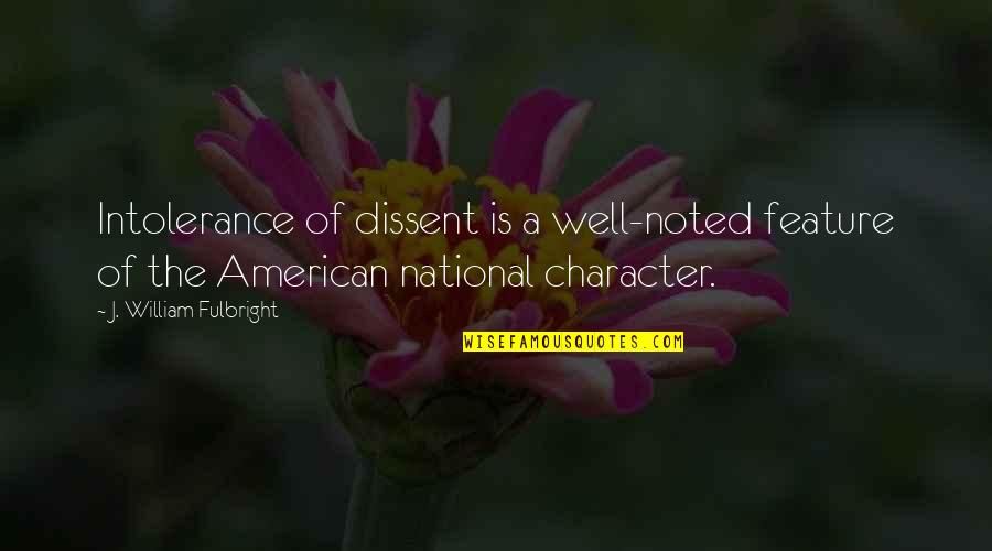 American National Quotes By J. William Fulbright: Intolerance of dissent is a well-noted feature of