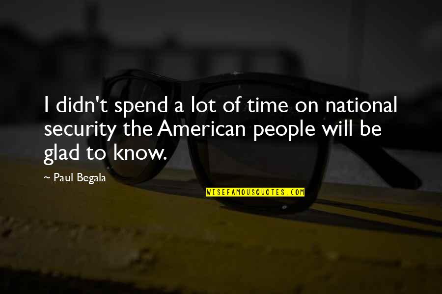 American National Quotes By Paul Begala: I didn't spend a lot of time on