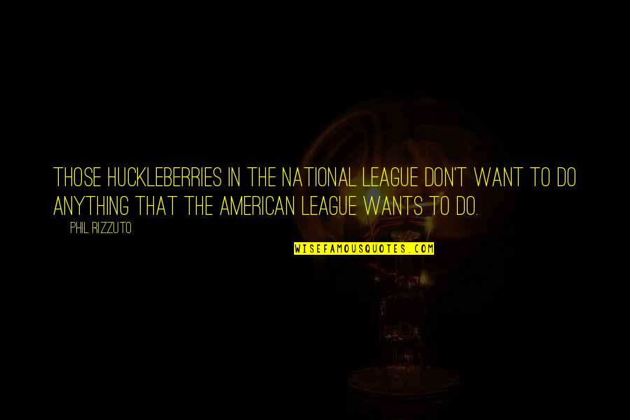 American National Quotes By Phil Rizzuto: Those huckleberries in the National League don't want