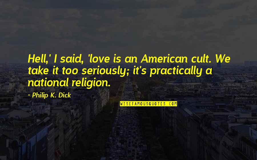 American National Quotes By Philip K. Dick: Hell,' I said, 'love is an American cult.