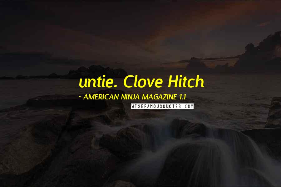 AMERICAN NINJA MAGAZINE 1.1 quotes: untie. Clove Hitch AMERICAN NINJA MAGAZINE 1.1 quotes: untie. Clove Hitch