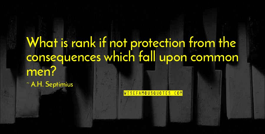 American Pageant Quotes By A.H. Septimius: What is rank if not protection from the