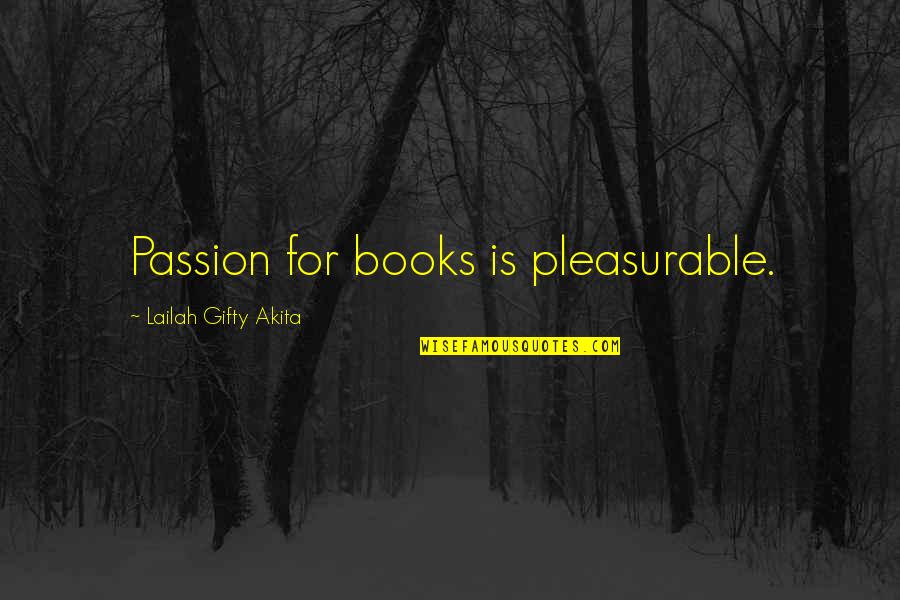 American Pageant Quotes By Lailah Gifty Akita: Passion for books is pleasurable. American Pageant Quotes By Lailah Gifty Akita: Passion for books is pleasurable.