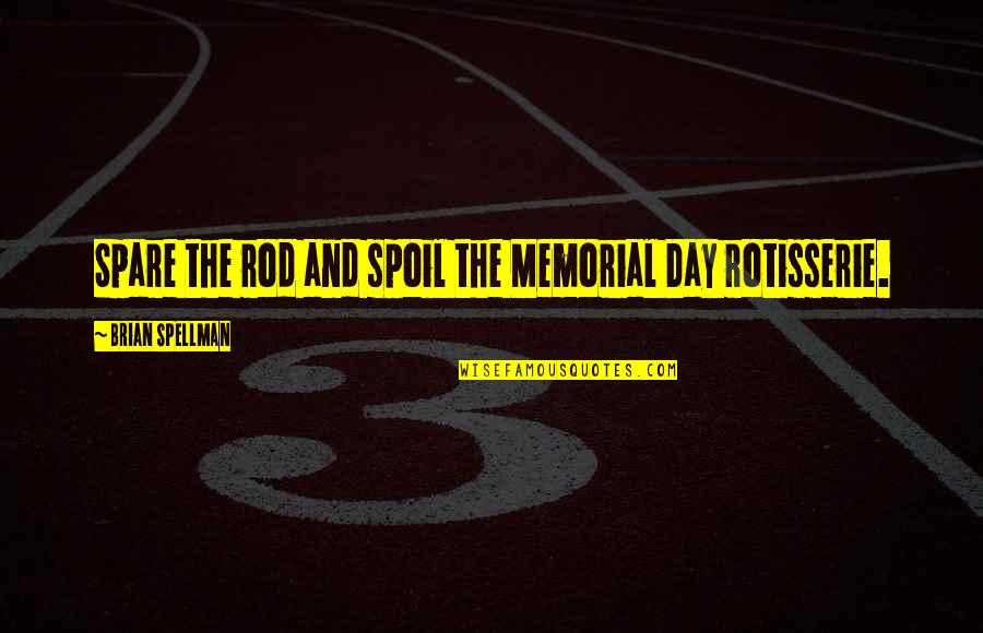 American Patriotism Quotes By Brian Spellman: Spare the rod and spoil the Memorial Day