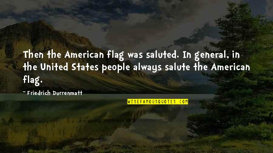 American Patriotism Quotes By Friedrich Durrenmatt: Then the American flag was saluted. In general,