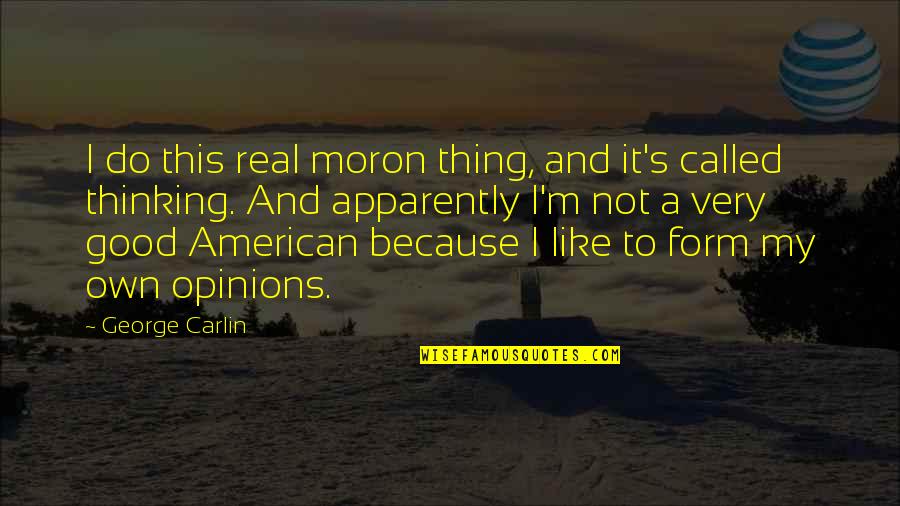 American Patriotism Quotes By George Carlin: I do this real moron thing, and it's