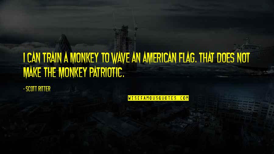 American Patriotism Quotes By Scott Ritter: I can train a monkey to wave an