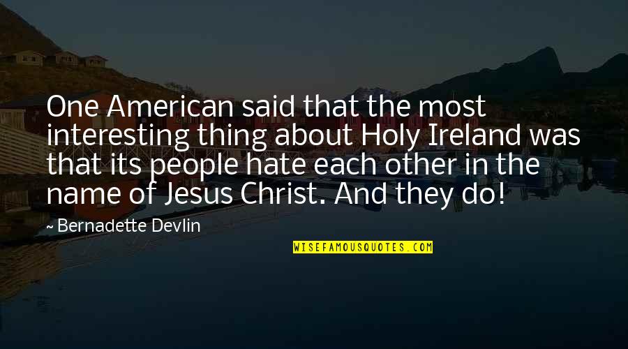 American People Quotes By Bernadette Devlin: One American said that the most interesting thing