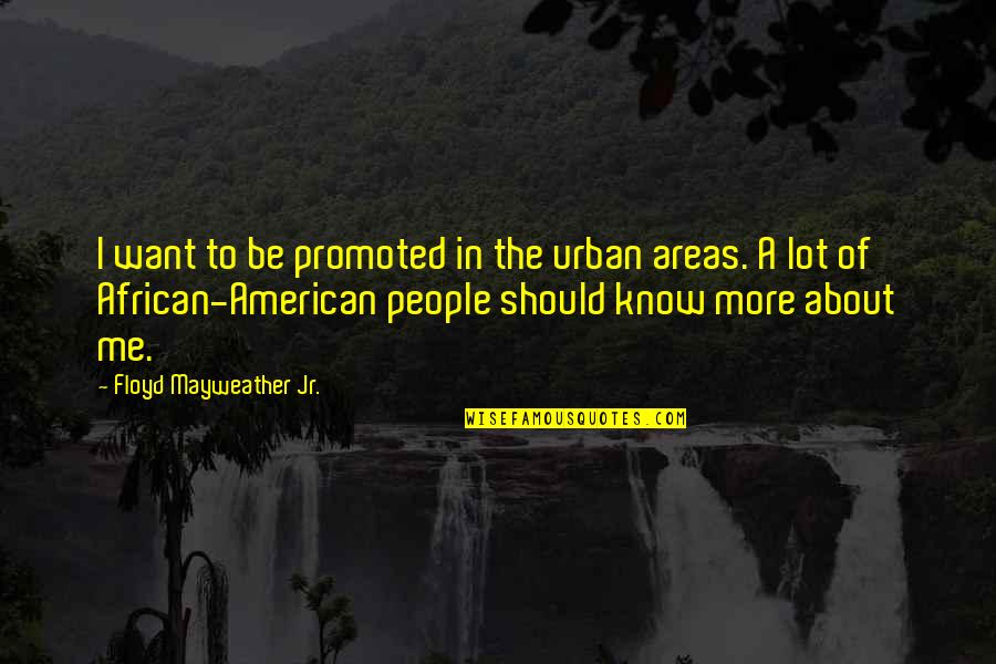 American People Quotes By Floyd Mayweather Jr.: I want to be promoted in the urban