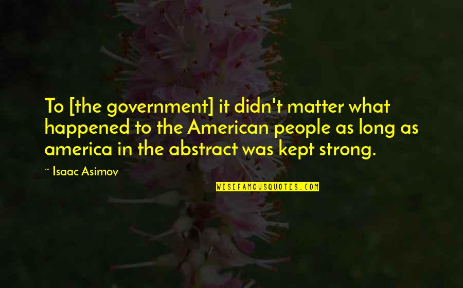 American People Quotes By Isaac Asimov: To [the government] it didn't matter what happened
