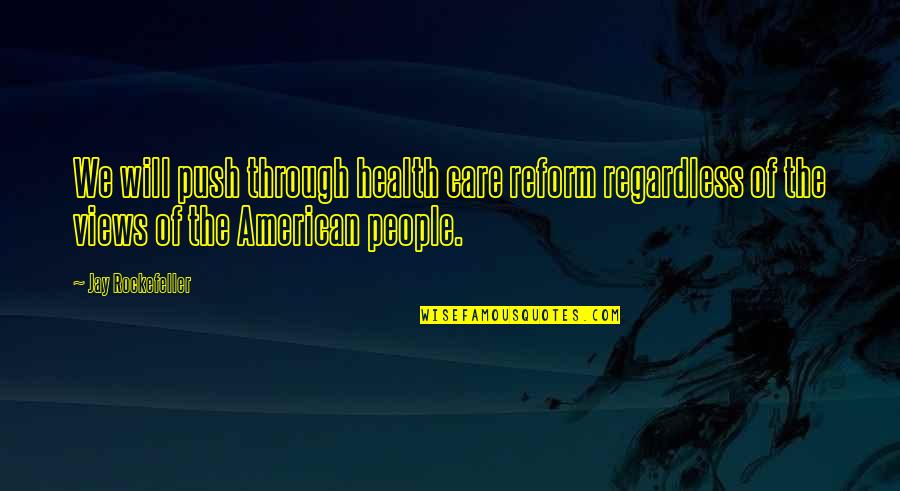 American People Quotes By Jay Rockefeller: We will push through health care reform regardless