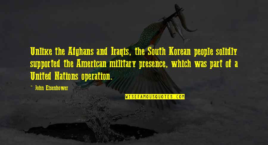 American People Quotes By John Eisenhower: Unlike the Afghans and Iraqis, the South Korean