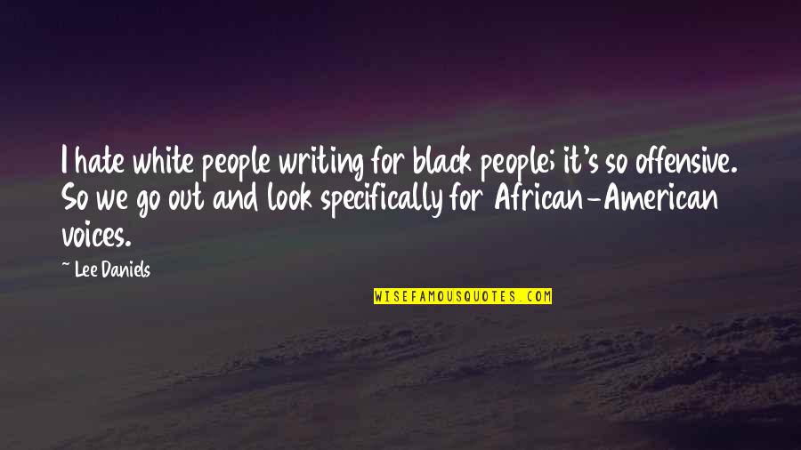 American People Quotes By Lee Daniels: I hate white people writing for black people;